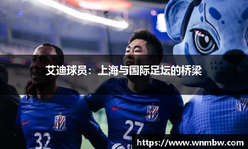 艾迪球员：上海与国际足坛的桥梁